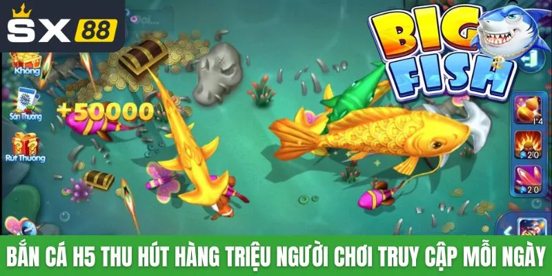 Bắn cá H5 thu hút hàng triệu người chơi truy cập mỗi ngày