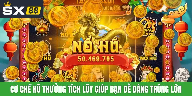 Cơ chế hũ thưởng tích lũy giúp bạn dễ dàng trúng lớn